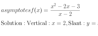 The asymptotes of f(x)=(x^2-2x-3)/(x-2) is Vertical: x=2,Slant: y=x